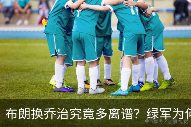 布朗换乔治究竟多离谱？绿军为何决意自毁前程
