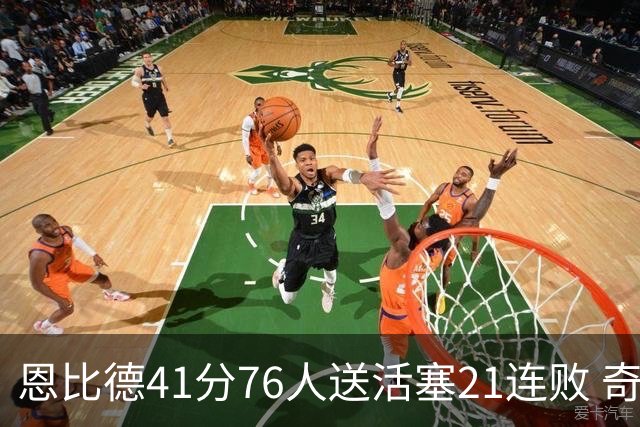 恩比德41分76人送活塞21连败 奇才负鹈鹕6连败